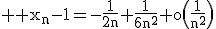 3$ \rm x_n-1=-\frac{1}{2n}+\frac{1}{6n^2}+o\(\frac{1}{n^2}\)