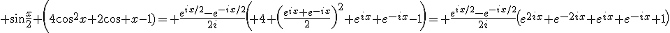 3$ \sin\frac{x}{2} \left(4\cos^2x+2\cos x-1)= \frac{e^{ix/2}-e^{-ix/2}}{2i}\left( 4 \left(\frac{e^{ix}+e^{-ix}}{2}\right)^2+e^{ix}+e^{-ix}-1\right)= \frac{e^{ix/2}-e^{-ix/2}}{2i}\left(e^{2ix}+e^{-2ix}+e^{ix}+e^{-ix}+1\right)