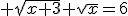 3$ \sqrt{x+3}+\sqrt{x}=6