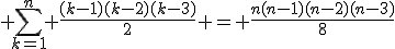 3$ \sum_{k=1}^n \frac{(k-1)(k-2)(k-3)}{2} = \frac{n(n-1)(n-2)(n-3)}{8}