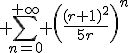 3$ \sum_{n=0}^{+\infty} \left(\frac{(r+1)^2}{5r}\right)^n