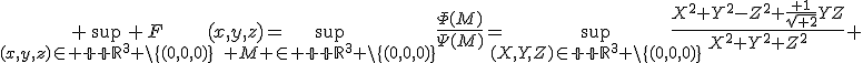 3$ \sup_{(x,y,z)\in {\mathbb R}^3 \setminus\{(0,0,0)\}} F(x,y,z)=\sup_{ M \in {\mathbb R}^3 \setminus\{(0,0,0)\}}\frac{\Phi(M)}{\Psi(M)}=\sup_{(X,Y,Z)\in{\mathbb R}^3 \setminus\{(0,0,0)\}}\frac{X^2+Y^2-Z^2+\frac{ 1}{\sqrt{ 2}}YZ}{X^2+Y^2+Z^2} 