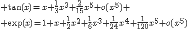 3$ \tan(x)=x+\fr{1}{3}x^3+\fr{2}{15}x^5+o(x^5) \\ \exp(x)=1+x+\fr{1}{2}x^2+\fr{1}{6}x^3+\fr{1}{24}x^4+\fr{1}{120}x^5+o(x^5)