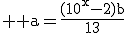 3$ \textrm a=\frac{(10^x-2)b}{13}