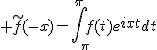 3$ \tilde{f}(-x)=\int_{-\pi}^{\pi}f(t)e^{ixt}dt