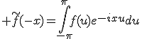 3$ \tilde{f}(-x)=\int_{-\pi}^{\pi}f(u)e^{-ixu}du