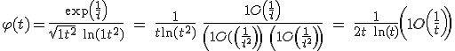 3$ \varphi(t)=\frac{\exp\left(\frac{ 1}{t}\right)}{\sqrt{ 1+t^2}\ \ln(1+t^2)}\ =\ \frac{ 1}{t \ln(t^2)}\ \frac{ 1+O \left( \frac{ 1}{t}\right)}{\left(1 + O(\left(\frac{ 1}{t^2} \right)\right)\ \left(1+O \left(\frac{ 1}{t^2} \right)\right)}\ =\ \frac{ 1}{2t\ \ln (t)} \left(1+O \left( \frac{ 1}{t}\right)\right) 