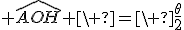 3$ \widehat{AOH} \ =\ \frac{\theta}{2}