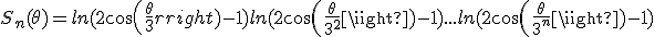 3$  \\ S_n(\theta)=ln(2cos(\frac{\theta}{3})-1)+ln(2cos(\frac{\theta}{3^2})-1)+...+ln(2cos(\frac{\theta}{3^n})-1)