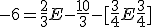3$ -6 = \frac{2}{3}E - \frac{10}{3} - [\frac{3}{4}E + \frac{3}{4}]