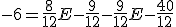 3$ -6 = \frac{8}{12}E - \frac{9}{12} - \frac{9}{12}E - \frac{40}{12}