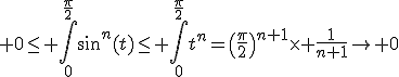 3$ 0\le \Bigint_{0}^{\frac{\pi}{2}}\sin^n(t)\le \Bigint_{0}^{\frac{\pi}{2}}t^n=\(\frac{\pi}{2}\)^{n+1}\times \frac{1}{n+1}\to 0