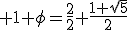 3$ 1+\phi=\frac{2}{2}+\frac{1+\sqrt{5}}{2}