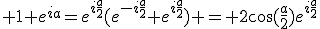 3$ 1+e^{ia}=e^{i\fr{a}{2}}(e^{-i\fr{a}{2}}+e^{i\fr{a}{2}}) = 2\cos(\fr{a}{2})e^{i\fr{a}{2}}