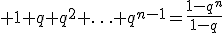 3$ 1+q+q^2+\ldots+q^{n-1}=\frac{1-q^n}{1-q}