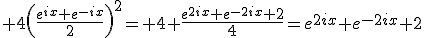 3$ 4\left(\frac{e^{ix}+e^{-ix}}{2}\right)^2= 4 \frac{e^{2ix}+e^{-2ix}+2}{4}=e^{2ix}+e^{-2ix}+2
