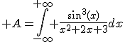 3$ A=\Bigint_{-\infty}^{+\infty} \fr{\sin^3(x)}{x^2+2x+3}dx