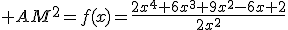 3$ AM^2=f(x)=\frac{2x^4+6x^3+9x^2-6x+2}{2x^2}