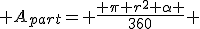 3$ A_{part}= \frac{ \pi r^2 \alpha }{360} 