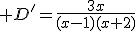 3$ D'=\frac{3x}{(x-1)(x+2)}