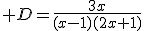 3$ D=\frac{3x}{(x-1)(2x+1)}