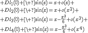 3$ Dl_1(0) \ \sin(x)=x+o(x) \\ Dl_2(0) \ \sin(x)=x+o(x^2) \\ Dl_3(0) \ \sin(x)=x-\fr{x^3}{6}+o(x^3) \\ Dl_4(0) \ \sin(x)=x-\fr{x^3}{6}+o(x^4)