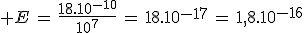 3$ E\,=\,\frac{18.10^{-10}}{10^7}\,=\,18.10^{-17}\,=\,1,8.10^{-16}