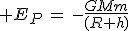 3$ E_P\,=\,-\frac{GMm}{(R+h)}