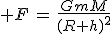 3$ F\,=\,\frac{GmM}{(R+h)^2}