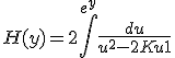 3$ H(y) = 2\Bigint^{e^y}\frac{du}{u^2-2Ku+1}