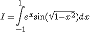 3$ I = \Bigint_{-1}^{+1} e^x\sin(\sqrt{1-x^2})dx