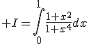 3$ I=\Bigint_{0}^1\frac{1+x^2}{1+x^4}dx