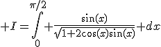 3$ I=\Bigint_0^{\pi/2} \frac{\sin(x)}{\sqrt{1+2\cos(x)\sin(x)}} ~dx