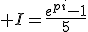 3$ I=\frac{e^{pi}-1}{5}