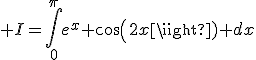 3$ I=\int_{0}^{\pi}e^x cos(2x) dx