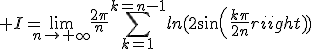 3$ I=\lim_{n\to+\infty}\frac{2\pi}{n}\Bigsum_{k=1}^{k=n-1}ln(2sin(\frac{k\pi}{2n}))