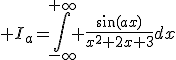 3$ I_a=\Bigint_{-\infty}^{+\infty} \fr{\sin(ax)}{x^2+2x+3}dx