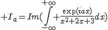 3$ I_a=Im(\Bigint_{-\infty}^{+\infty} \fr{\exp(iax)}{x^2+2x+3}dx)