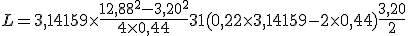 3$ L = 3,14159 \times\frac{12,88^2-3,20 ^2}{4 \times 0,44}+31(0,22 \times 3,14159-2 \times 0,44)+\frac{3,20}{2}
 \\ 