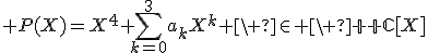 3$ P(X)=X^4+\sum_{k=0}^3a_kX^k \ \in \ {\mathbb C}[X]