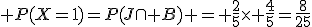 3$ P(X=1)=P(J\cap B) = \frac{2}{5}\time \frac{4}{5}=\frac{8}{25}