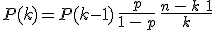3$ P(k) = P(k-1)\,\frac{p}{1\,-\,p}\,\frac{n\,-\,k\,+\,1}{k}