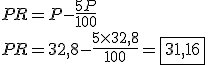 3$ PR = P - \frac{5P}{100} \\ PR = 32,8 -\frac{5\times32,8}{100} = \fbox{31,16}