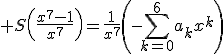 3$ S\left(\frac{x^7-1}{x^7}\right)=\frac{1}{x^7}\left(-\sum_{k=0}^{6}a_kx^k\right)