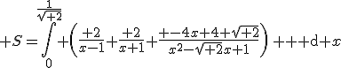 3$ S=\int_0^{\frac{1}{\sqrt{ 2}}} \left(\frac{ 2}{x-1}+\frac{ 2}{x+1}+\frac{ -4x+4 \sqrt{ 2}}{x^2-\sqrt{ 2}x+1}\right)\, {\rm d} x