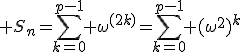 3$ S_n=\Bigsum_{k=0}^{p-1} \omega^{(2k)}=\Bigsum_{k=0}^{p-1} (\omega^2)^{k}