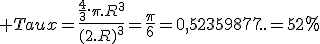 3$ Taux=\frac{\frac{4}{3}.\pi.R^3}{(2.R)^3}=\frac{\pi}{6}=0,52359877..=52%