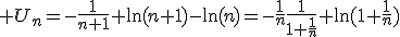 3$ U_n=-\frac{1}{n+1}+\ln(n+1)-\ln(n)=-\frac{1}{n}\frac{1}{1+\frac{1}{n}}+\ln(1+\frac{1}{n})