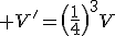3$ V'=\(\frac{1}{4}\)^3V