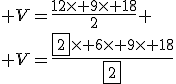 3$ V=\frac{12\times 9\times 18}{2}
 \\ V=\frac{\fbox{2}\times 6\times 9\times 18}{\fbox{2}}